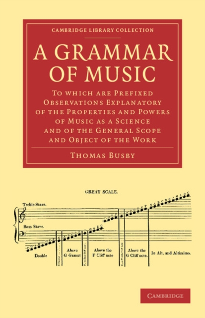 A Grammar of Music : To which are Prefixed Observations Explanatory of the Properties and Powers of Music as a Science and of the General Scope and Object of the Work, Paperback / softback Book