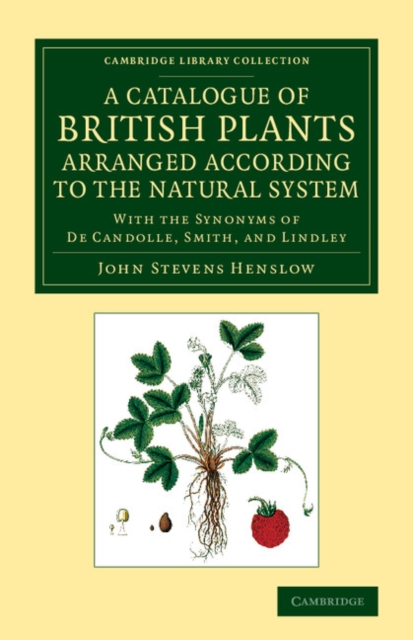 A Catalogue of British Plants Arranged According to the Natural System : With the Synonyms of De Candolle, Smith, and Lindley, Paperback / softback Book