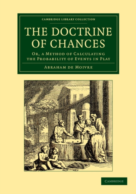 The Doctrine of Chances : Or, a Method of Calculating the Probability of Events in Play, Paperback / softback Book