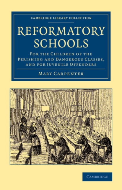 Reformatory Schools : For the Children of the Perishing and Dangerous Classes, and for Juvenile Offenders, Paperback / softback Book