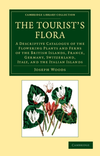 The Tourist's Flora : A Descriptive Catalogue of the Flowering Plants and Ferns of the British Islands, France, Germany, Switzerland, Italy, and the Italian Islands, Paperback / softback Book