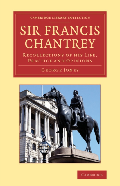 Sir Francis Chantrey : Recollections of His Life, Practice and Opinions, Paperback / softback Book