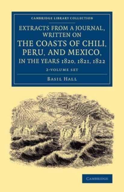 Extracts from a Journal, Written on the Coasts of Chili, Peru, and Mexico, in the Years 1820, 1821, 1822 2 Volume Set, Mixed media product Book