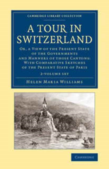 A Tour in Switzerland 2 Volume Set : Or, a View of the Present State of the Governments and Manners of those Cantons: With Comparative Sketches of the Present State of Paris, Mixed media product Book