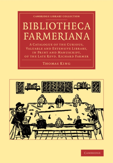 Bibliotheca Farmeriana : A Catalogue of the Curious, Valuable and Extensive Library, in Print and Manuscript, of the Late Revd Richard Farmer, Paperback / softback Book