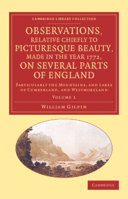 Observations, Relative Chiefly to Picturesque Beauty, Made in the Year 1772, on Several Parts of England: Volume 1 : Particularly the Mountains, and Lakes of Cumberland, and Westmoreland, Paperback / softback Book