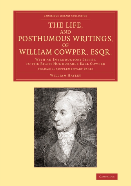 The Life, and Posthumous Writings, of William Cowper, Esqr.: Volume 4, Supplementary Pages : With an Introductory Letter to the Right Honourable Earl Cowper, Paperback / softback Book
