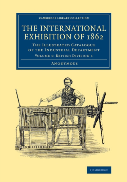 The International Exhibition of 1862: Volume 1, British Division 1 : The Illustrated Catalogue of the Industrial Department, Paperback / softback Book