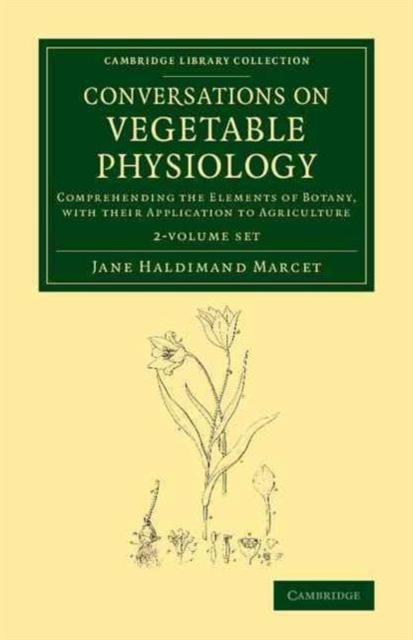 Conversations on Vegetable Physiology 2 volume Set : Comprehending the Elements of Botany, with their Application to Agriculture, Mixed media product Book