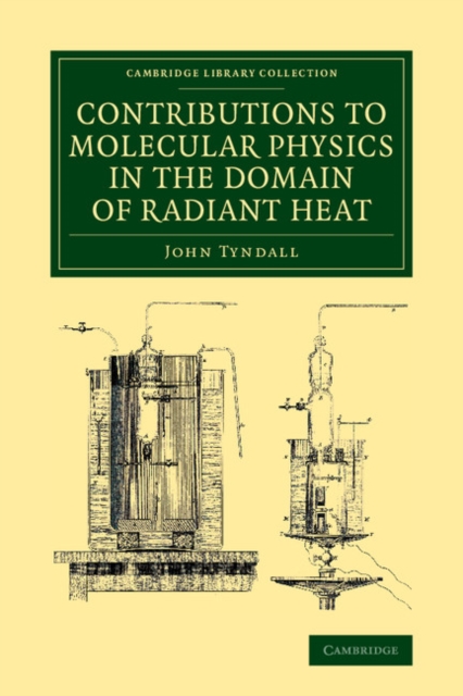 Contributions to Molecular Physics in the Domain of Radiant Heat : A Series of Memoirs Published in the 'Philosophical Transactions' and 'Philosophical Magazine', with Additions, Paperback / softback Book