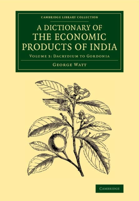 A Dictionary of the Economic Products of India: Volume 3, Dacrydium to Gordonia, Paperback / softback Book