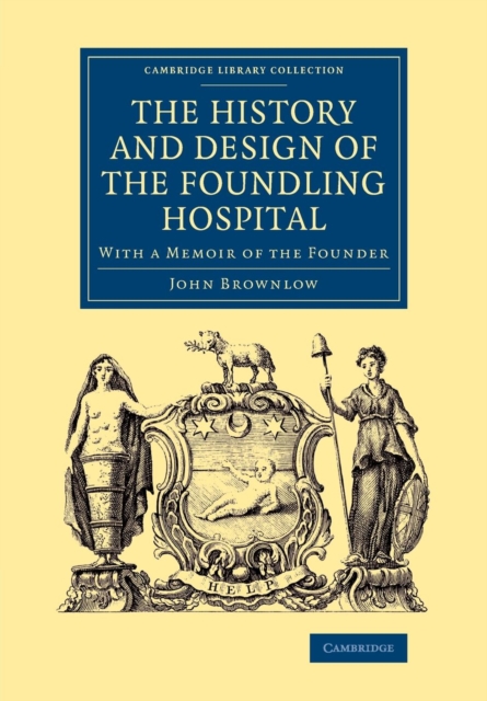 The History and Design of the Foundling Hospital : With a Memoir of the Founder, Paperback / softback Book