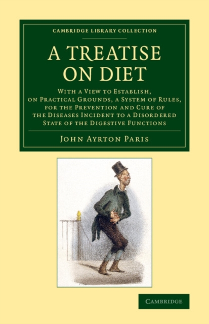 A Treatise on Diet : With a View to Establish, on Practical Grounds, a System of Rules, for the Prevention and Cure of the Diseases Incident to a Disordered State of the Digestive Functions, Paperback / softback Book