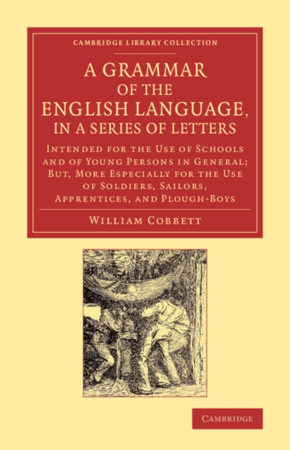 A Grammar of the English Language, in a Series of Letters : Intended for the Use of Schools and of Young Persons in General; But, More Especially for the Use of Soldiers, Sailors, Apprentices, and Plo, Paperback / softback Book