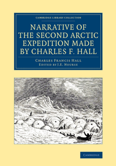 Narrative of the Second Arctic Expedition Made by Charles F. Hall : His Voyage to Repulse Bay, Sledge Journeys to the Straits of Fury and Hecla and to King William's Land, and Residence among the Eski, Paperback / softback Book
