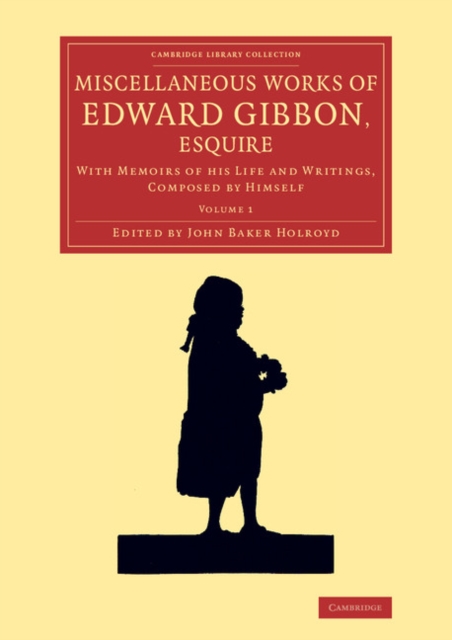 Miscellaneous Works of Edward Gibbon, Esquire : With Memoirs of his Life and Writings, Composed by Himself, Paperback / softback Book
