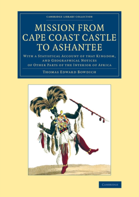 Mission from Cape Coast Castle to Ashantee : With a Statistical Account of that Kingdom, and Geographical Notices of Other Parts of the Interior of Africa, Paperback / softback Book