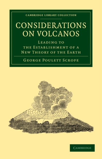 Considerations on Volcanos : The Probable Causes of their Phenomena, the Laws Which Determine their March, the Disposition of their Products, and their Connexion with the Present State and Past Histor, Paperback / softback Book