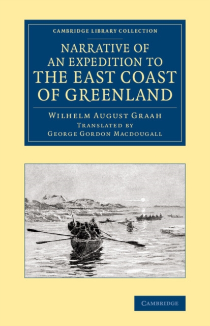 Narrative of an Expedition to the East Coast of Greenland : Sent by Order of the King of Denmark, in Search of the Lost Colonies, under the Command of Captain W. A. Graah of the Danish Royal Navy, Paperback / softback Book