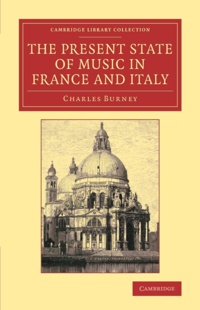 The Present State of Music in France and Italy : Or, the Journal of a Tour through those Countries, Undertaken to Collect Materials for a General History of Music, Paperback / softback Book