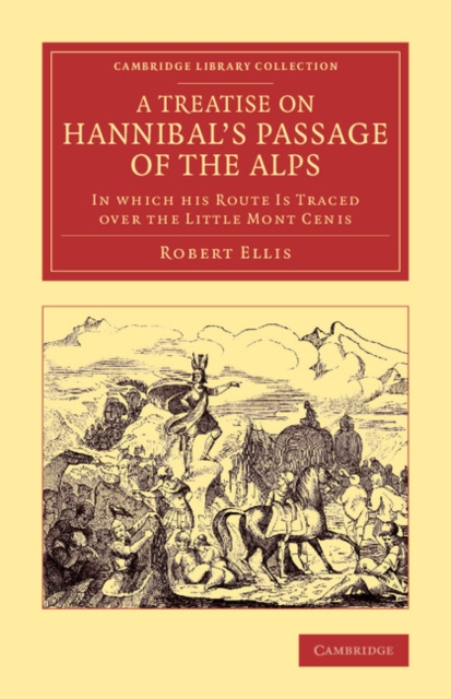 A Treatise on Hannibal's Passage of the Alps : In Which his Route Is Traced over the Little Mont Cenis, Paperback / softback Book