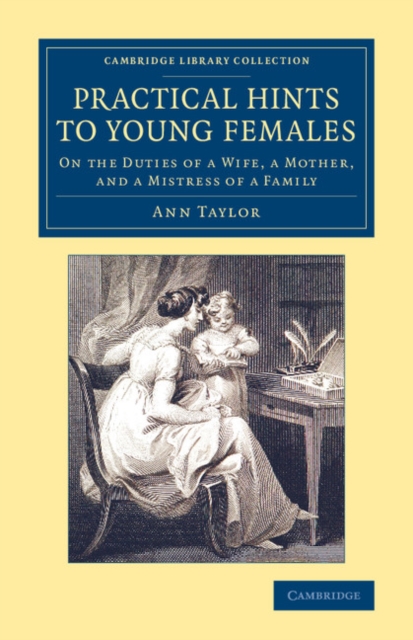 Practical Hints to Young Females : On the Duties of a Wife, a Mother, and a Mistress of a Family, Paperback / softback Book