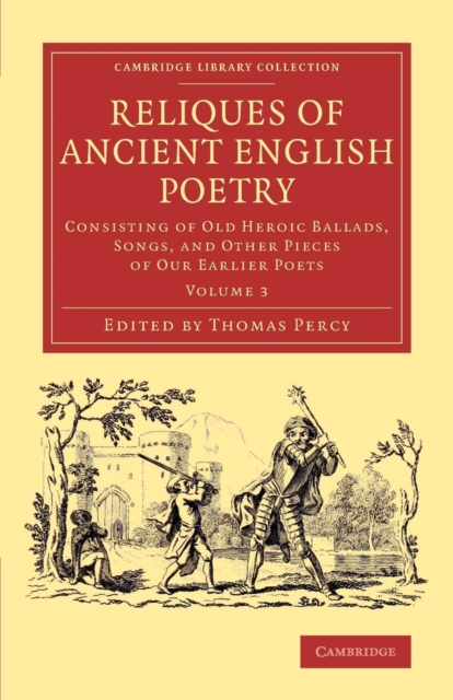 Reliques of Ancient English Poetry : Consisting of Old Heroic Ballads, Songs, and Other Pieces of our Earlier Poets, Paperback / softback Book