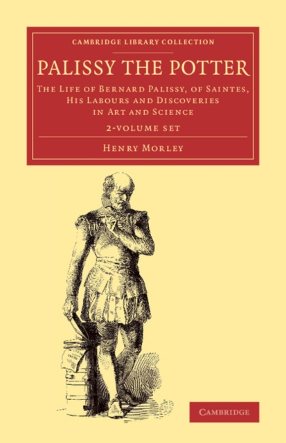 Palissy the Potter 2 Volume Set : The Life of Bernard Palissy, of Saintes, his Labours and Discoveries in Art and Science, Mixed media product Book