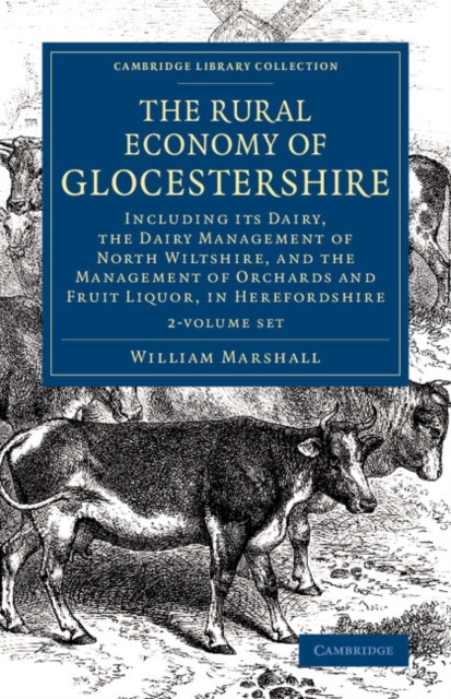 The Rural Economy of Glocestershire 2 Volume Set : Including its Dairy, Together with the Dairy Management of North Wiltshire, and the Management of Orchards and Fruit Liquor, in Herefordshire, Mixed media product Book