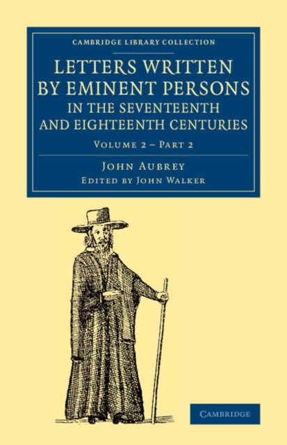 Letters Written by Eminent Persons in the Seventeenth and Eighteenth Centuries : To Which Are Added, Hearne's Journeys to Reading, and to Whaddon Hall, the Seat of Browne Willis, Esq., and Lives of Em, Paperback / softback Book