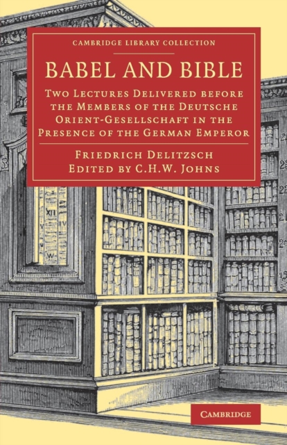 Babel and Bible : Two Lectures Delivered before the Members of the Deutsche Orient-Gesellschaft in the Presence of the German Emperor, Paperback / softback Book
