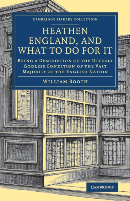 Heathen England, and What To Do for It : Being a Description of the Utterly Godless Condition of the Vast Majority of the English Nation, Paperback / softback Book