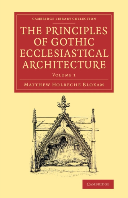 The Principles of Gothic Ecclesiastical Architecture : With an Explanation of Technical Terms, and a Centenary of Ancient Terms, Paperback / softback Book