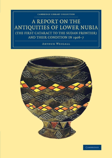 A Report on the Antiquities of Lower Nubia (the First Cataract to the Sudan Frontier) and their Condition in 1906-7, Paperback / softback Book