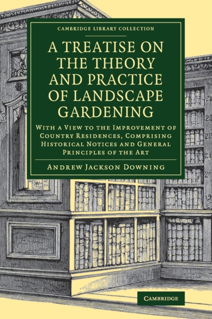 A Treatise on the Theory and Practice of Landscape Gardening : With a View to the Improvement of Country Residences, Comprising Historical Notices and General Principles of the Art, Paperback / softback Book