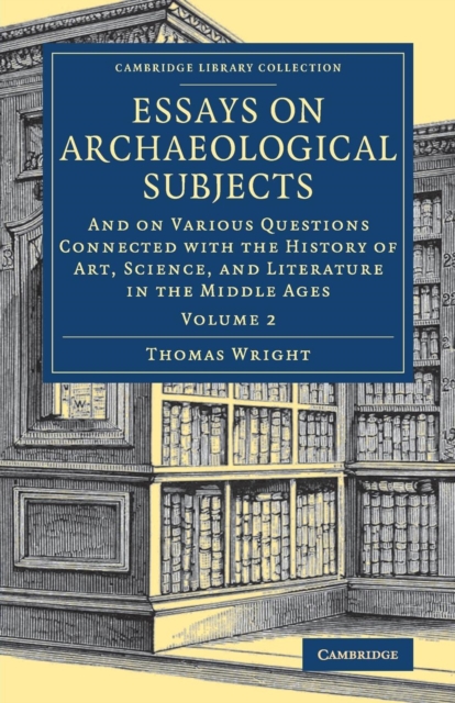 Essays on Archaeological Subjects : And on Various Questions Connected with the History of Art, Science, and Literature in the Middle Ages, Paperback / softback Book