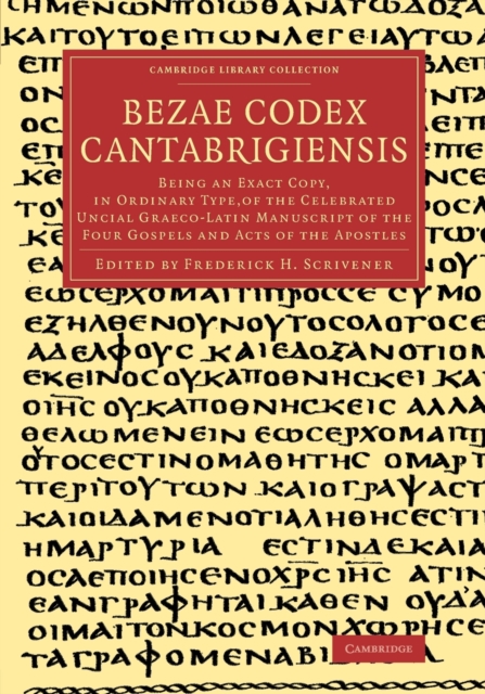 Bezae Codex Cantabrigiensis : Being an Exact Copy, in Ordinary Type, of the Celebrated Uncial Graeco-Latin Manuscript of the Four Gospels and Acts of the Apostles, Paperback / softback Book