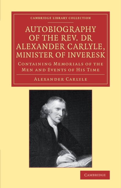 Autobiography of the Rev. Dr Alexander Carlyle, Minister of Inveresk : Containing Memorials of the Men and Events of his Time, Paperback / softback Book