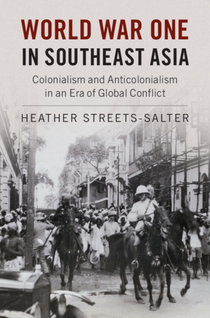 World War One in Southeast Asia : Colonialism and Anticolonialism in an Era of Global Conflict, PDF eBook