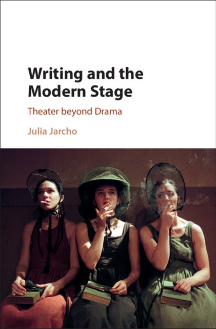 Writing and the Modern Stage : Theater beyond Drama, PDF eBook