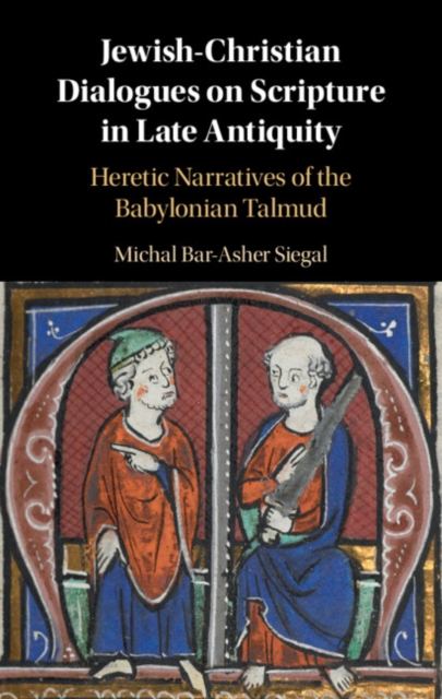 Jewish-Christian Dialogues on Scripture in Late Antiquity : Heretic Narratives of the Babylonian Talmud, EPUB eBook