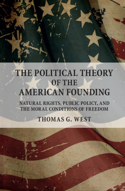 Political Theory of the American Founding : Natural Rights, Public Policy, and the Moral Conditions of Freedom, PDF eBook