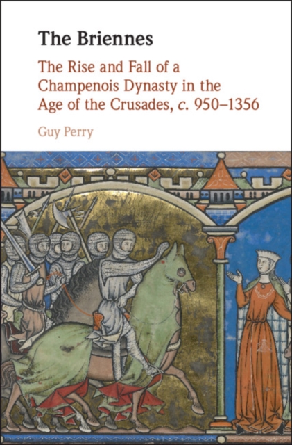Briennes : The Rise and Fall of a Champenois Dynasty in the Age of the Crusades, c. 950-1356, EPUB eBook