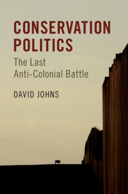 Conservation Politics : The Last Anti-Colonial Battle, EPUB eBook