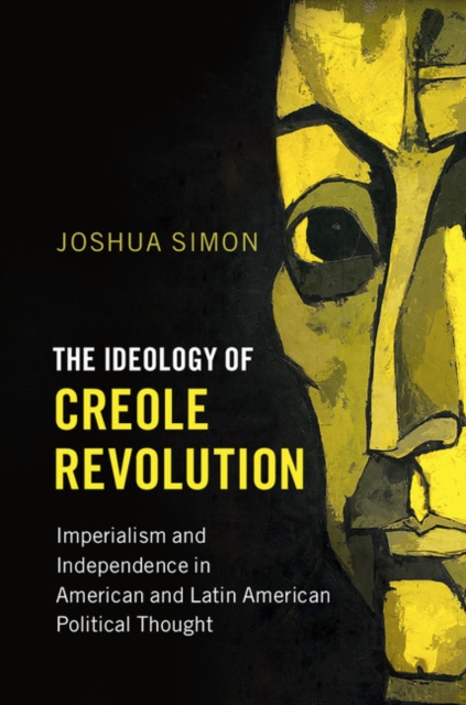 Ideology of Creole Revolution : Imperialism and Independence in American and Latin American Political Thought, EPUB eBook