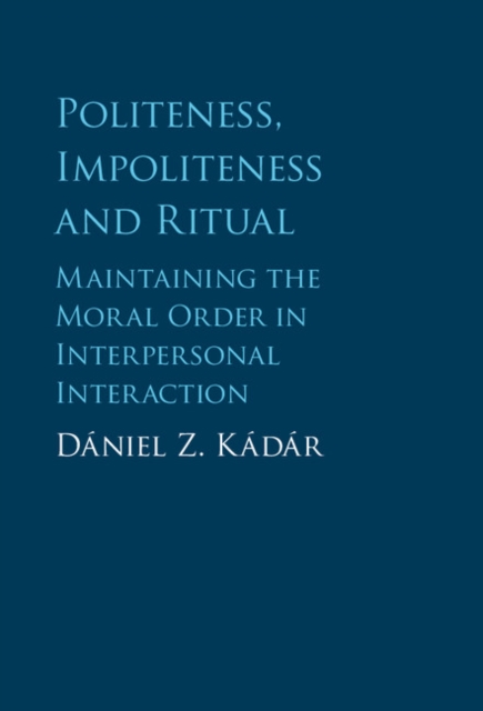 Politeness, Impoliteness and Ritual : Maintaining the Moral Order in Interpersonal Interaction, PDF eBook
