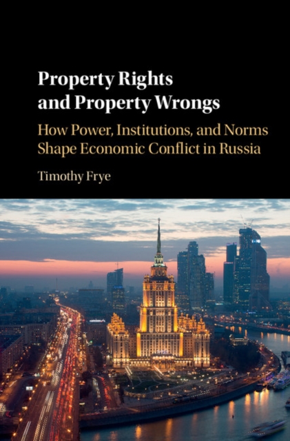 Property Rights and Property Wrongs : How Power, Institutions, and Norms Shape Economic Conflict in Russia, PDF eBook