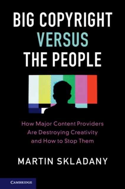 Big Copyright Versus the People : How Major Content Providers Are Destroying Creativity and How to Stop Them, EPUB eBook