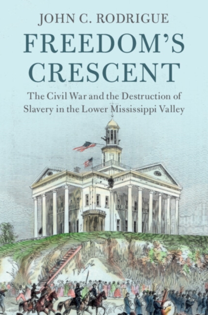 Freedom's Crescent : The Civil War and the Destruction of Slavery in the Lower Mississippi Valley, PDF eBook
