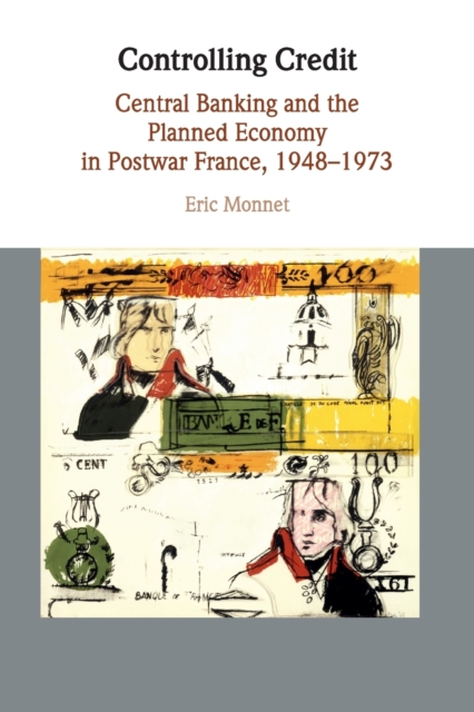 Controlling Credit : Central Banking and the Planned Economy in Postwar France, 1948-1973, Paperback / softback Book